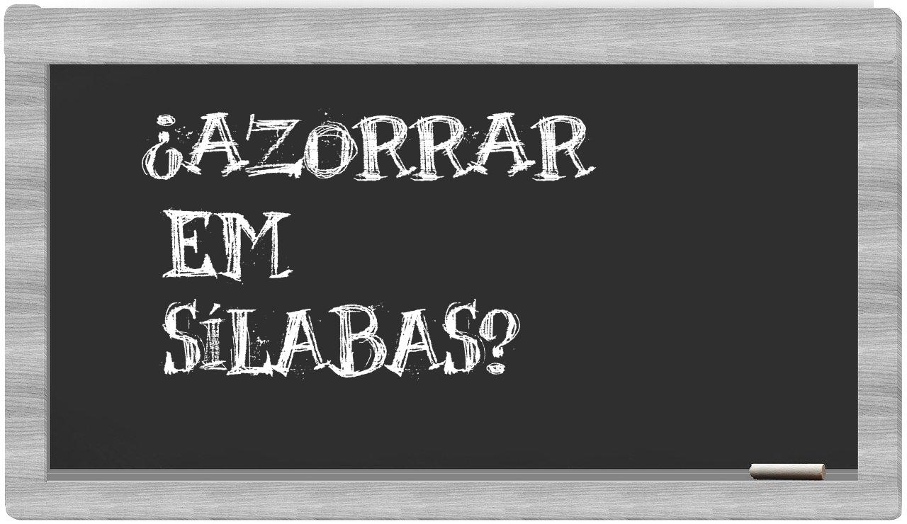 ¿azorrar en sílabas?