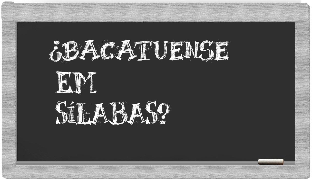 ¿bacatuense en sílabas?