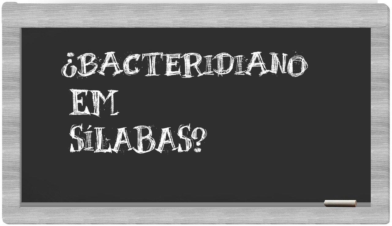 ¿bacteridiano en sílabas?