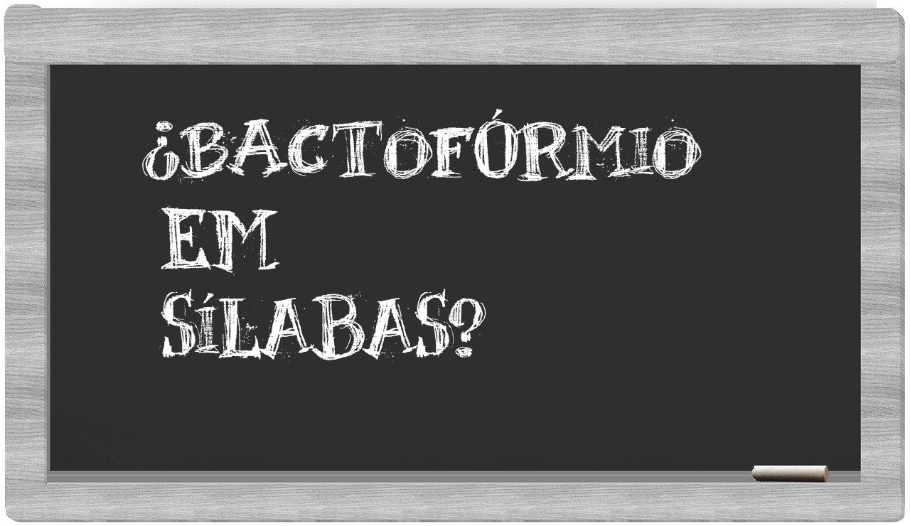 ¿bactofórmio en sílabas?