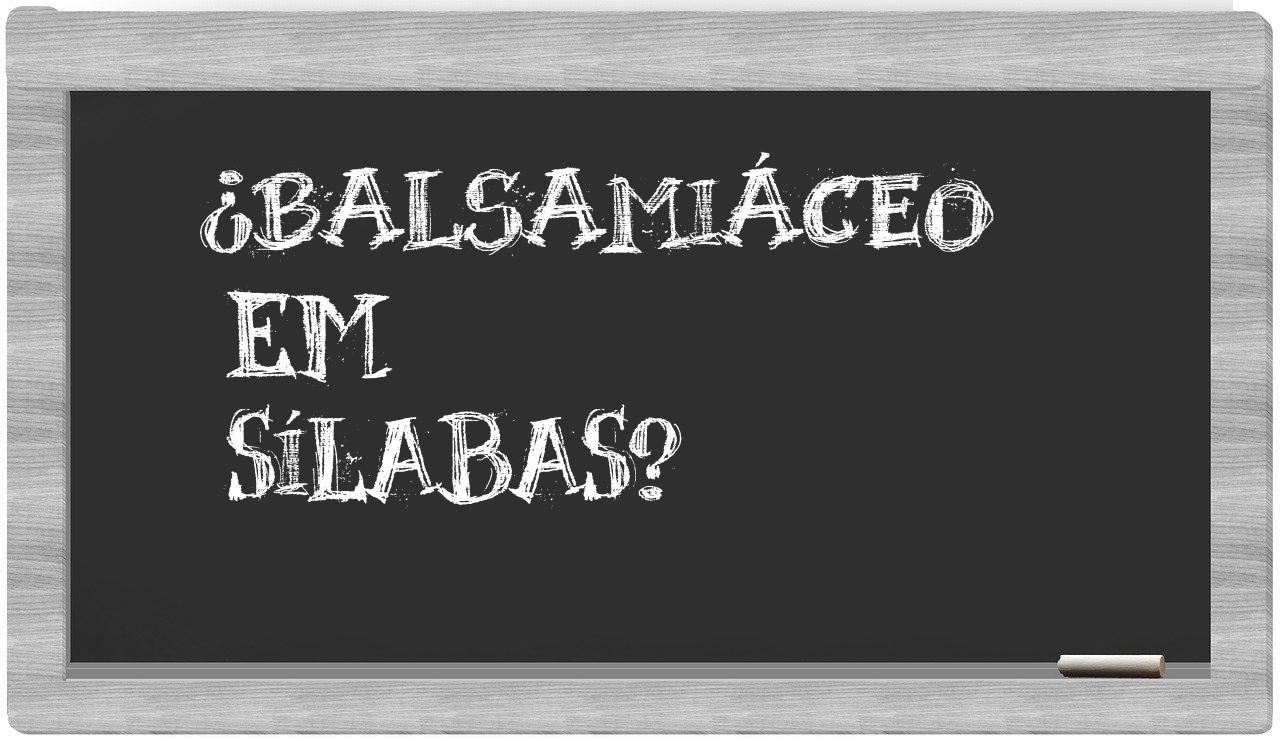 ¿balsamiáceo en sílabas?