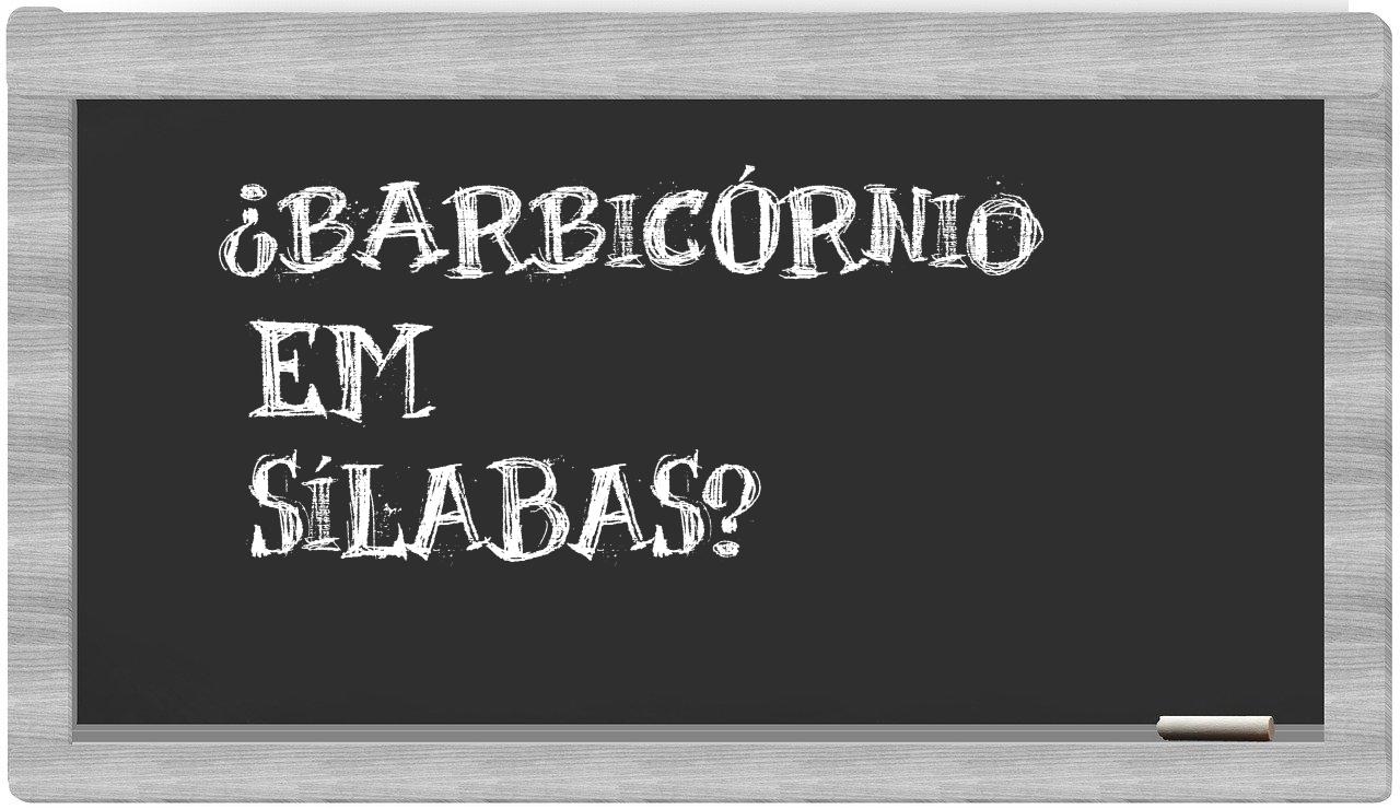 ¿barbicórnio en sílabas?