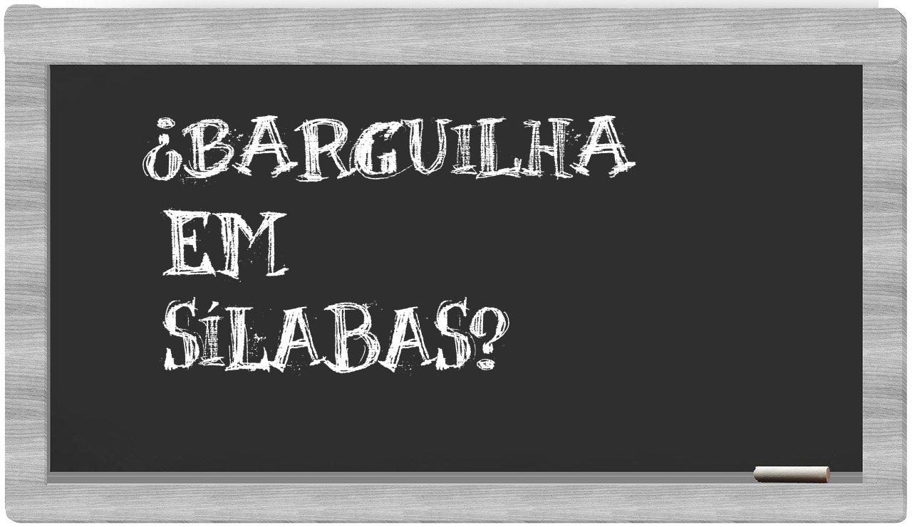 ¿barguilha en sílabas?