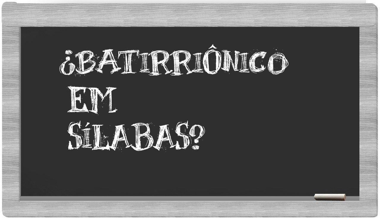 ¿batirriônico en sílabas?