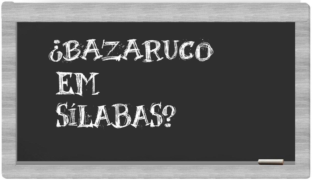 ¿bazaruco en sílabas?