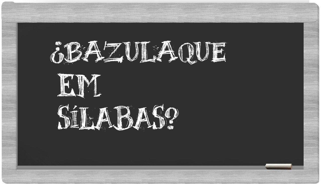 ¿bazulaque en sílabas?