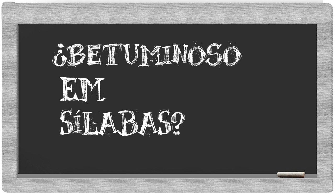 ¿betuminoso en sílabas?