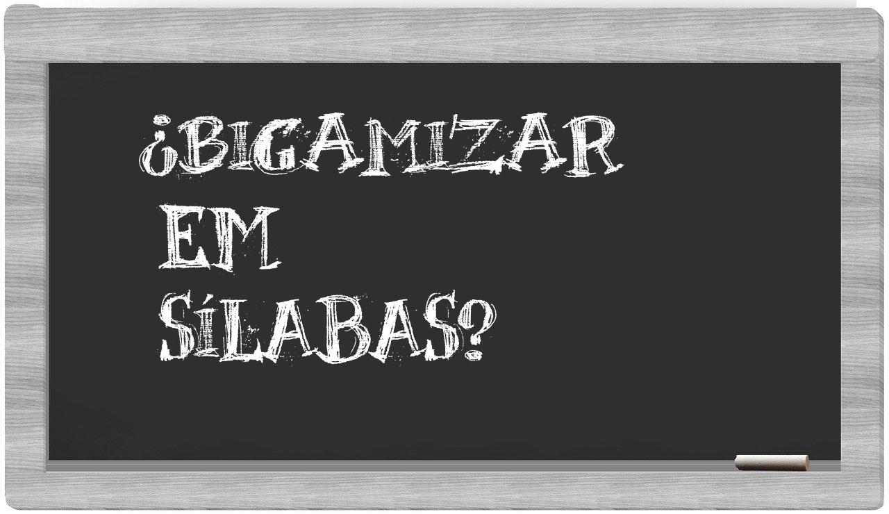 ¿bigamizar en sílabas?