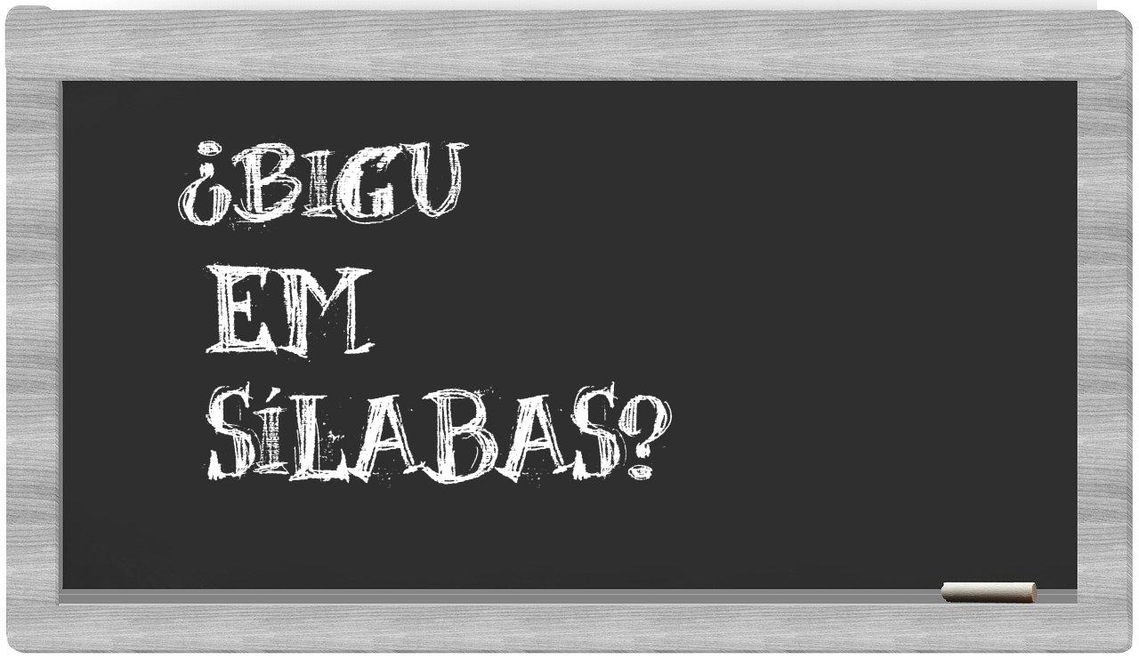 ¿bigu en sílabas?