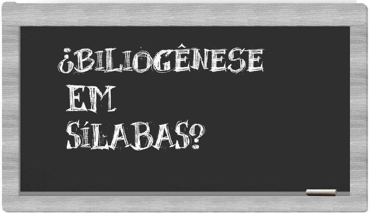 ¿biliogênese en sílabas?