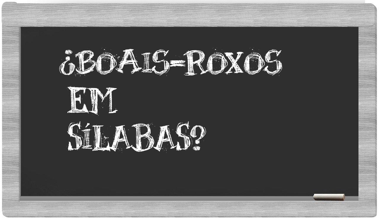 ¿boais-roxos en sílabas?