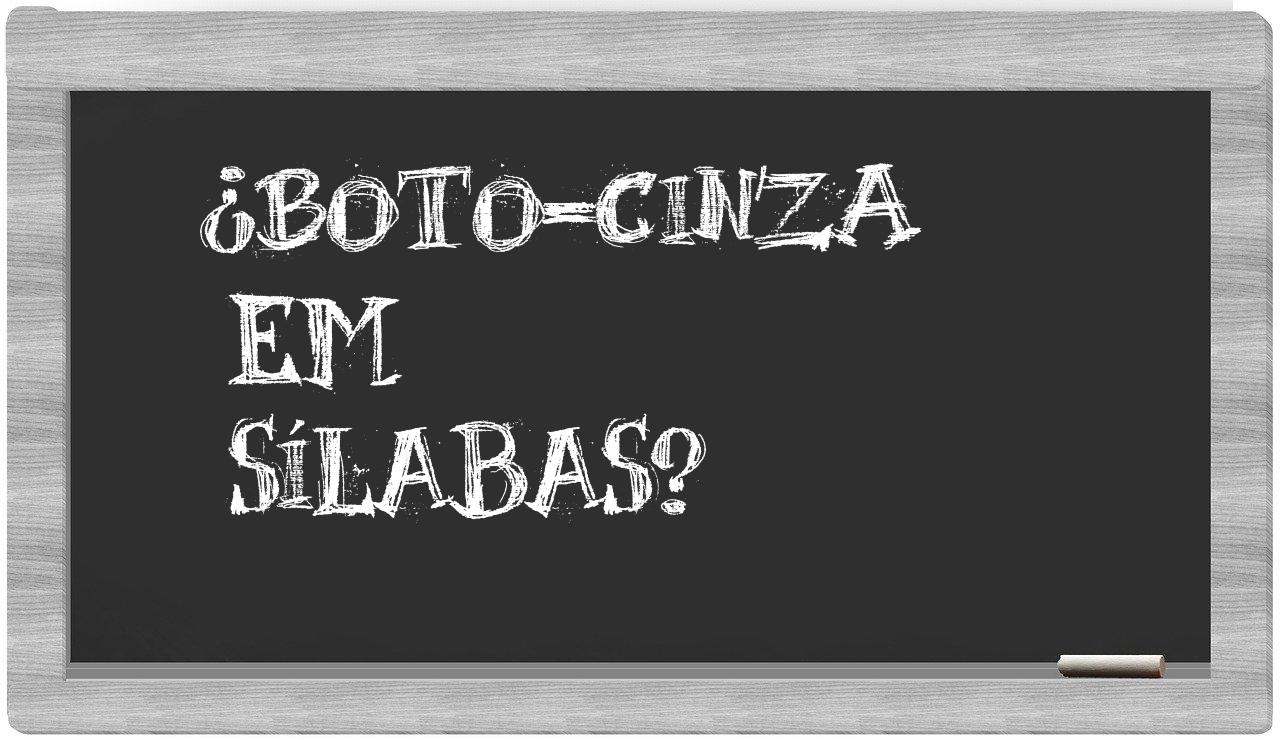 ¿boto-cinza en sílabas?