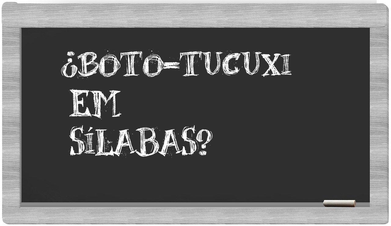 ¿boto-tucuxi en sílabas?