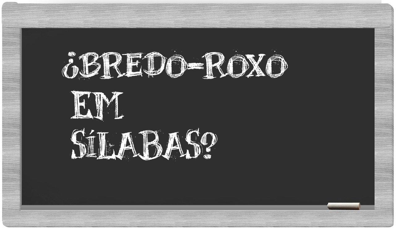 ¿bredo-roxo en sílabas?