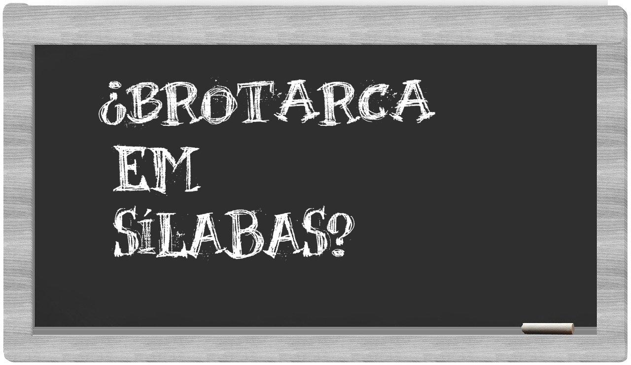 ¿brotarca en sílabas?
