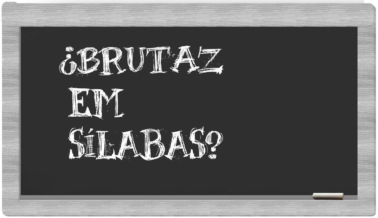 ¿brutaz en sílabas?