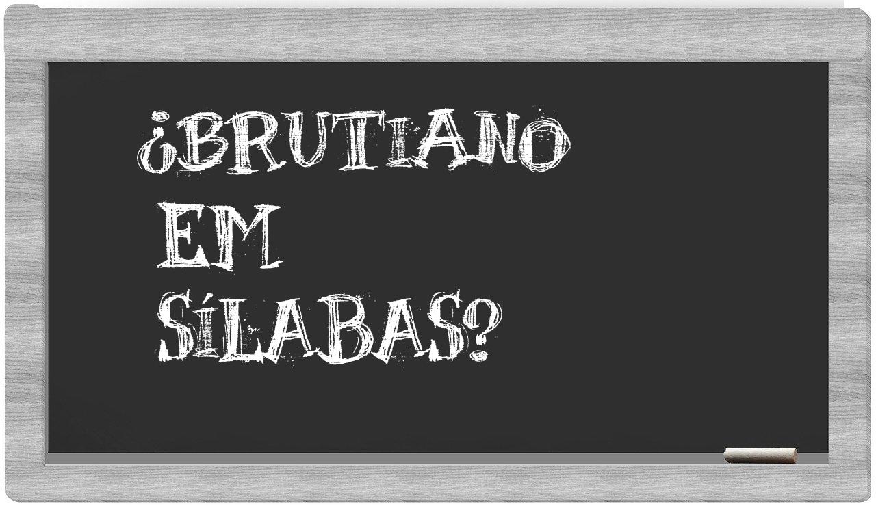 ¿brutiano en sílabas?