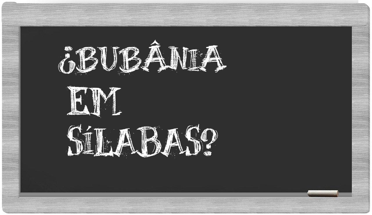 ¿bubânia en sílabas?