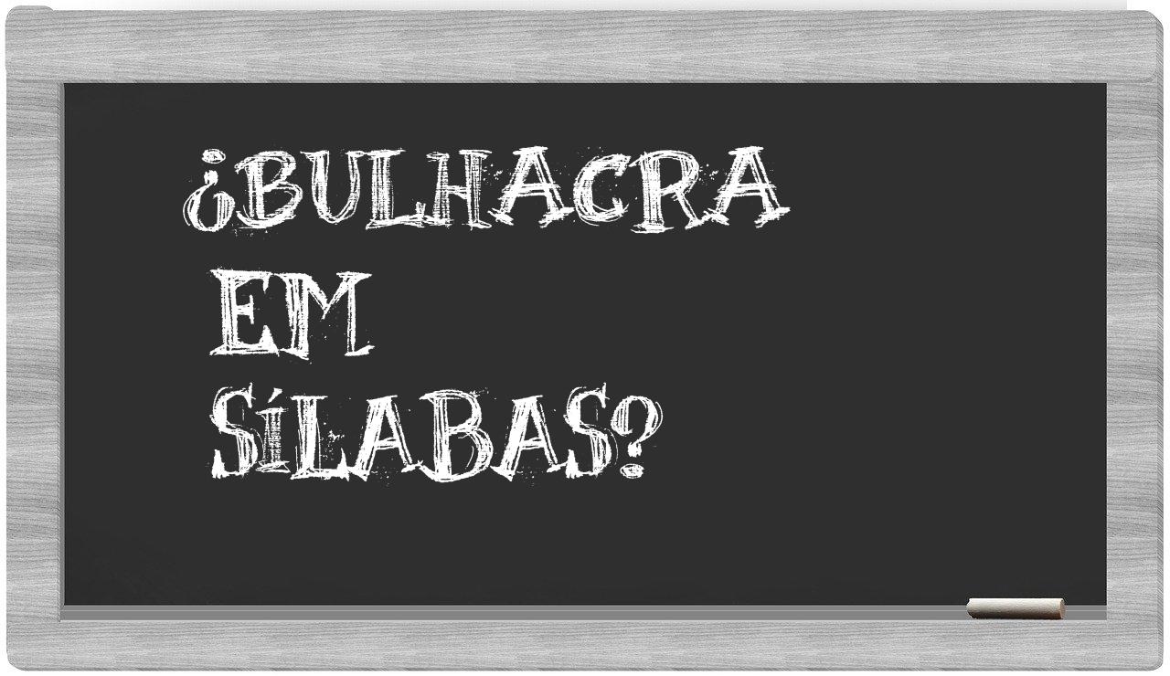 ¿bulhacra en sílabas?