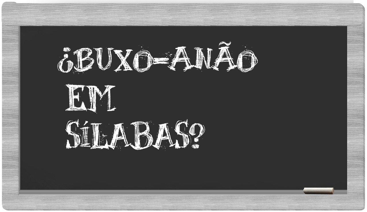 ¿buxo-anão en sílabas?