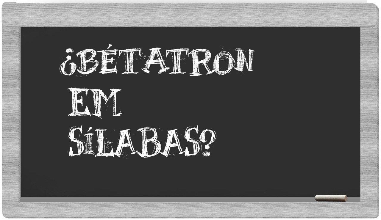 ¿bétatron en sílabas?