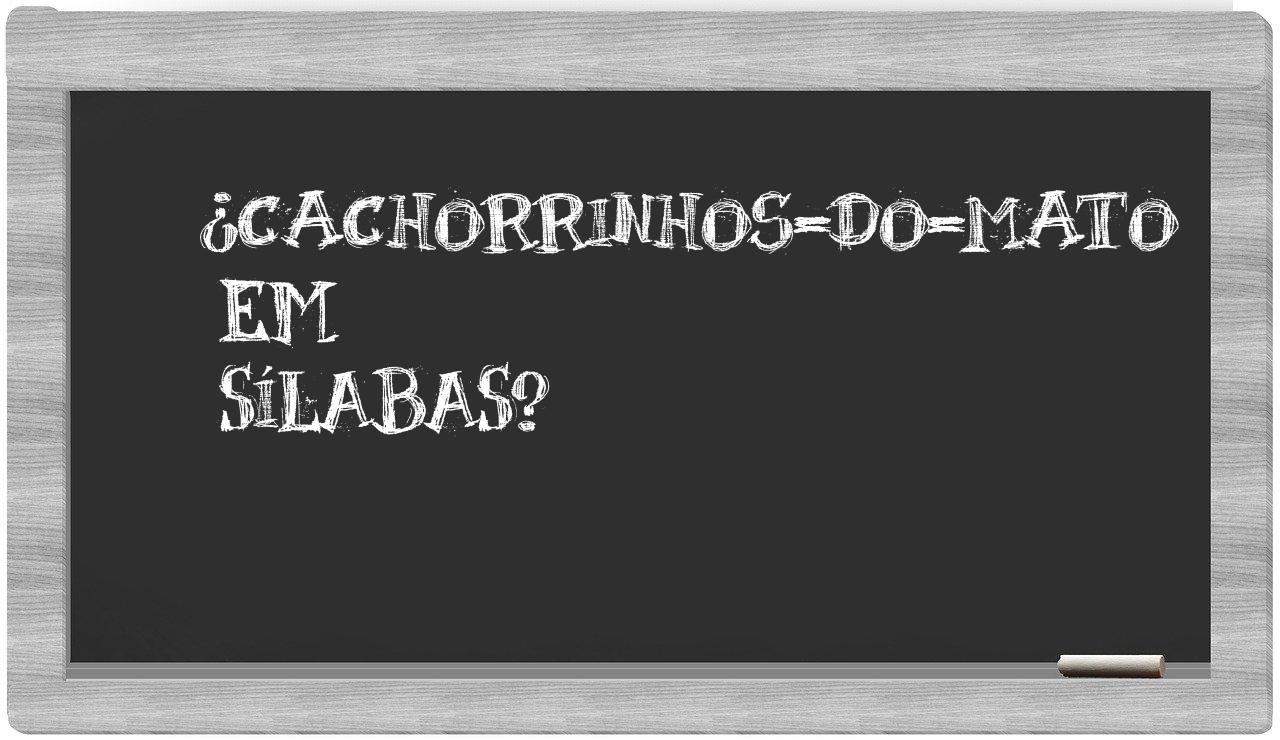 ¿cachorrinhos-do-mato en sílabas?