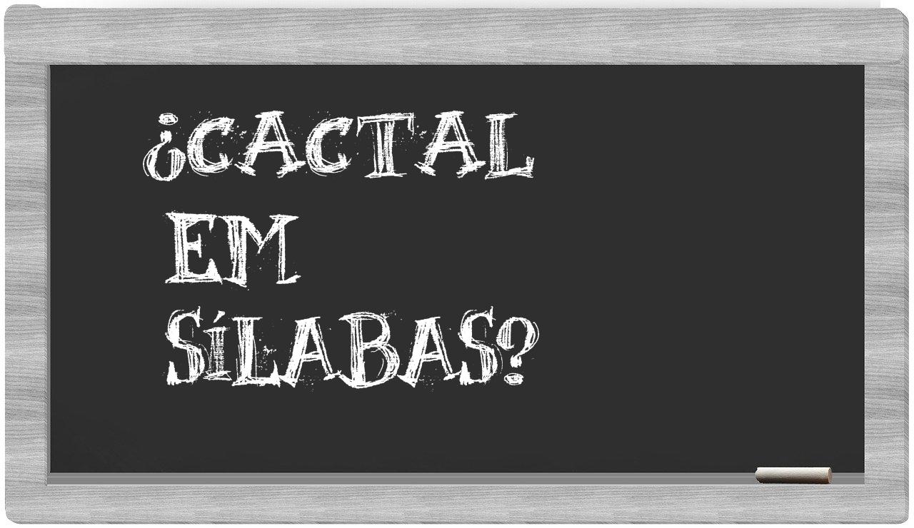 ¿cactal en sílabas?