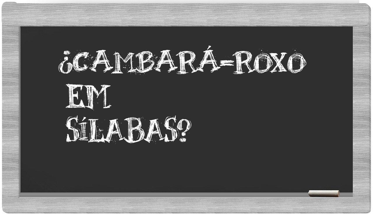 ¿cambará-roxo en sílabas?