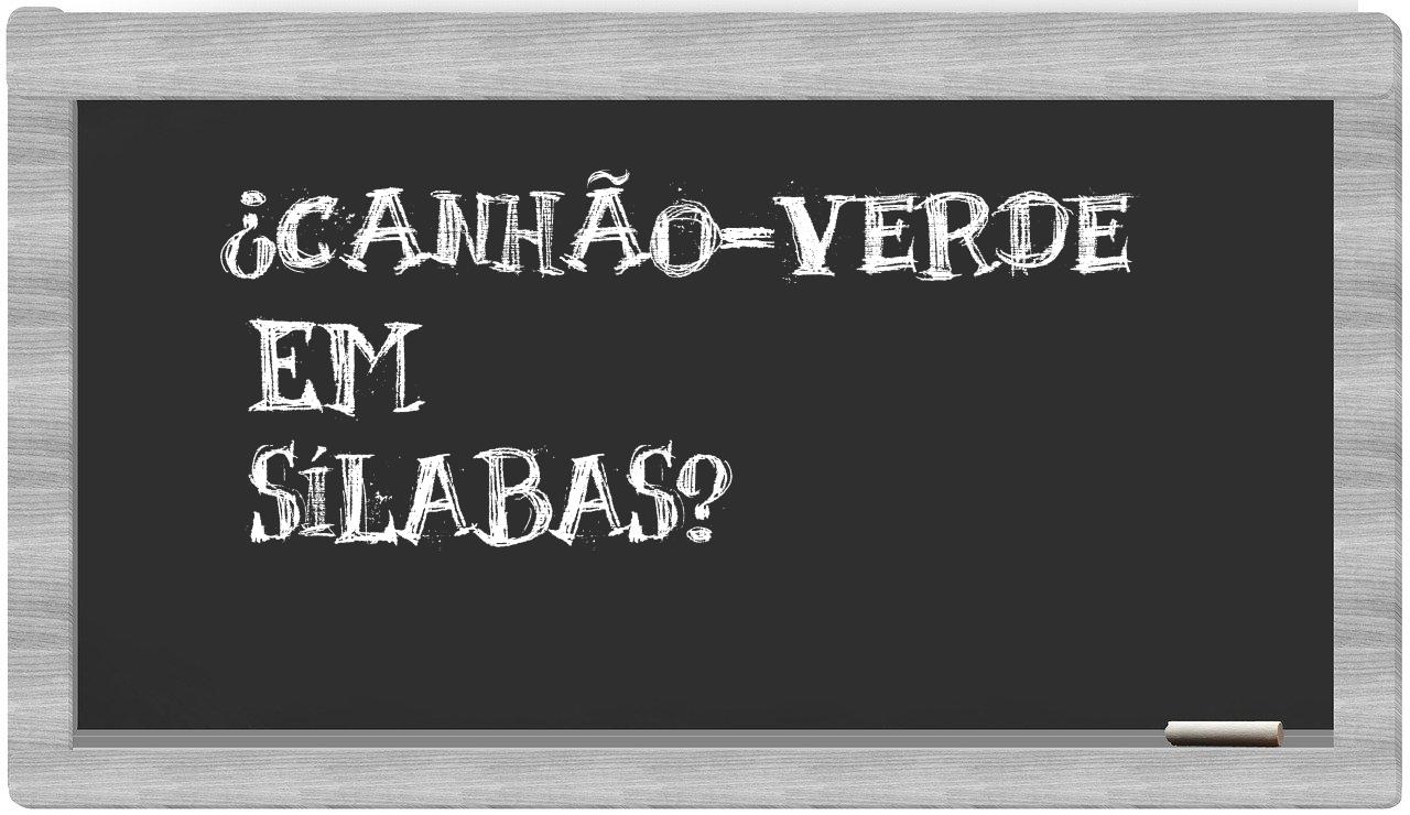 ¿canhão-verde en sílabas?