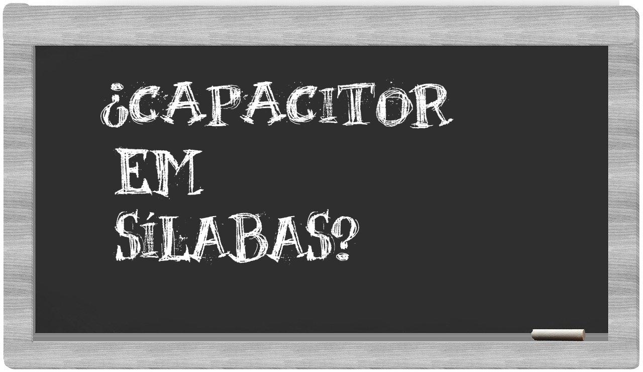 ¿capacitor en sílabas?