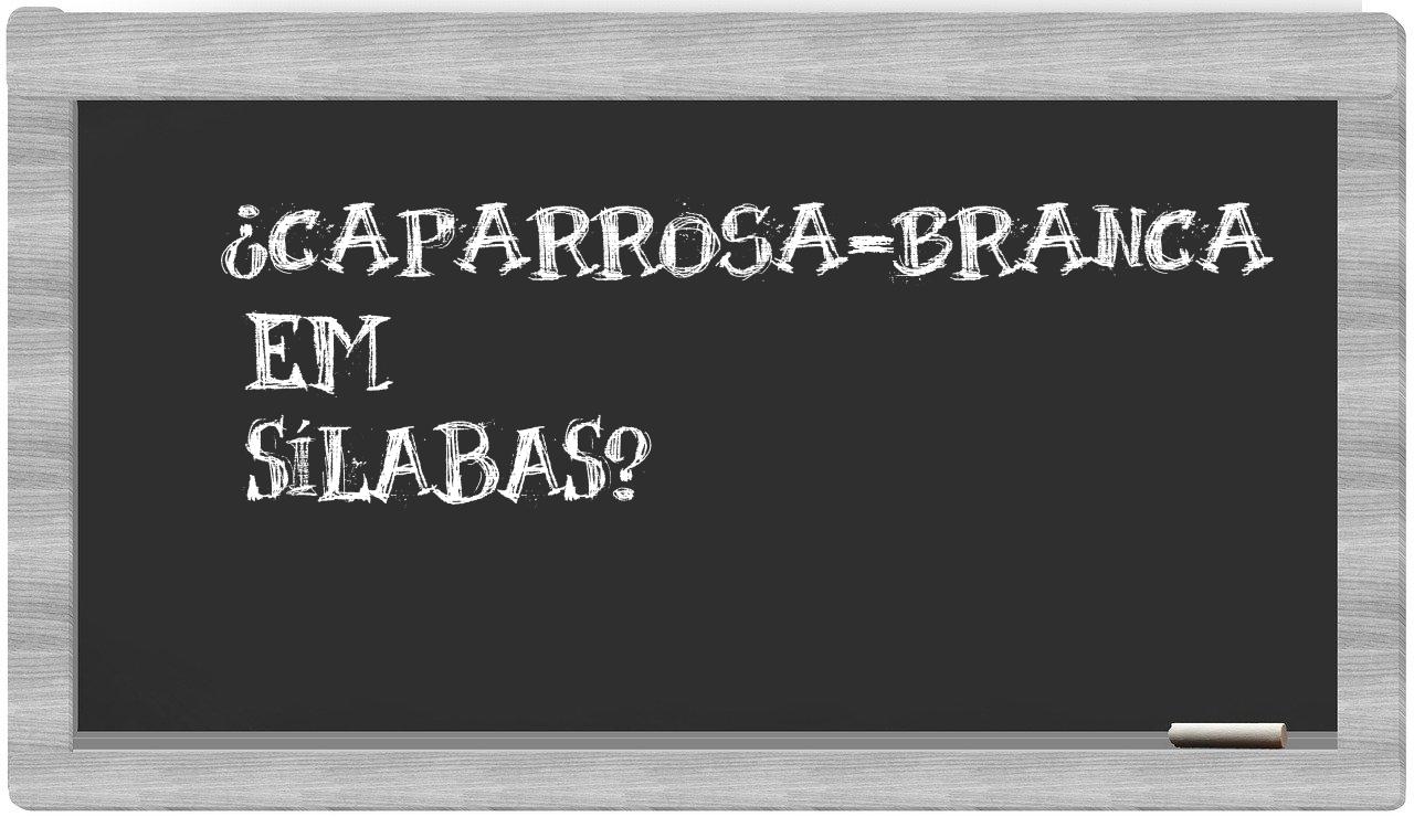 ¿caparrosa-branca en sílabas?