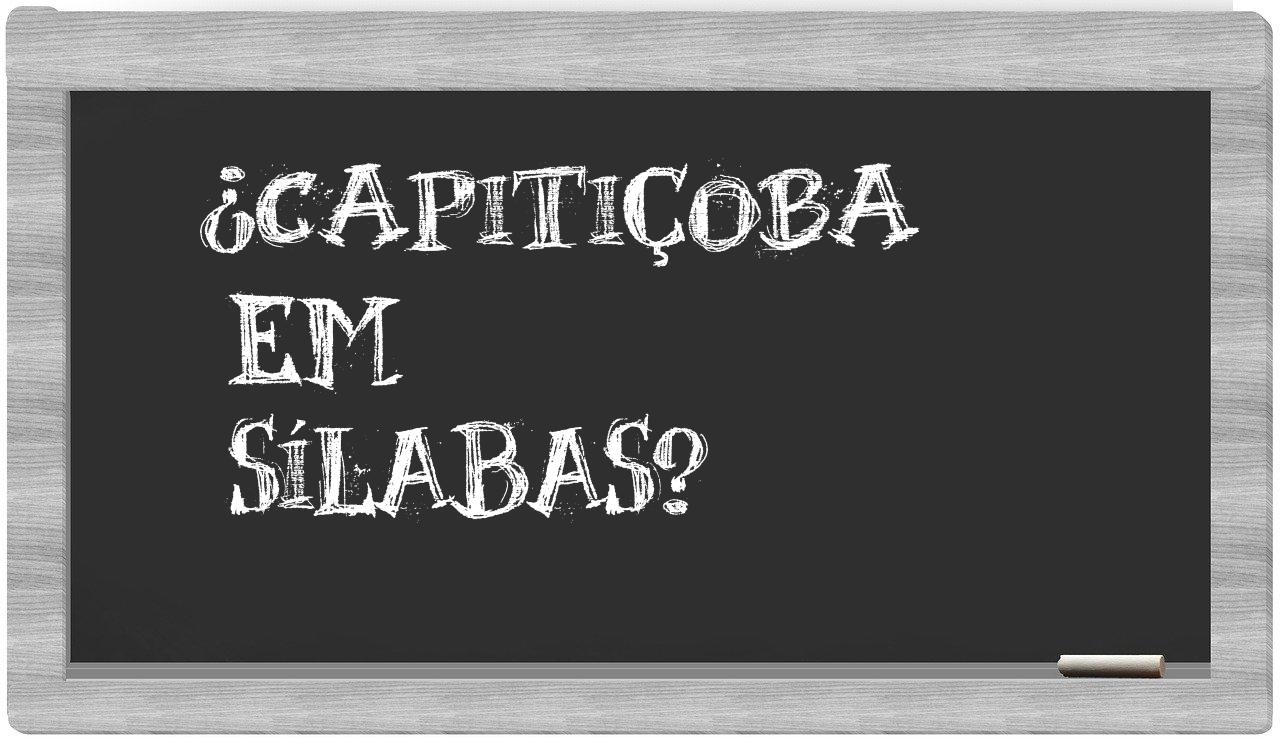 ¿capitiçoba en sílabas?