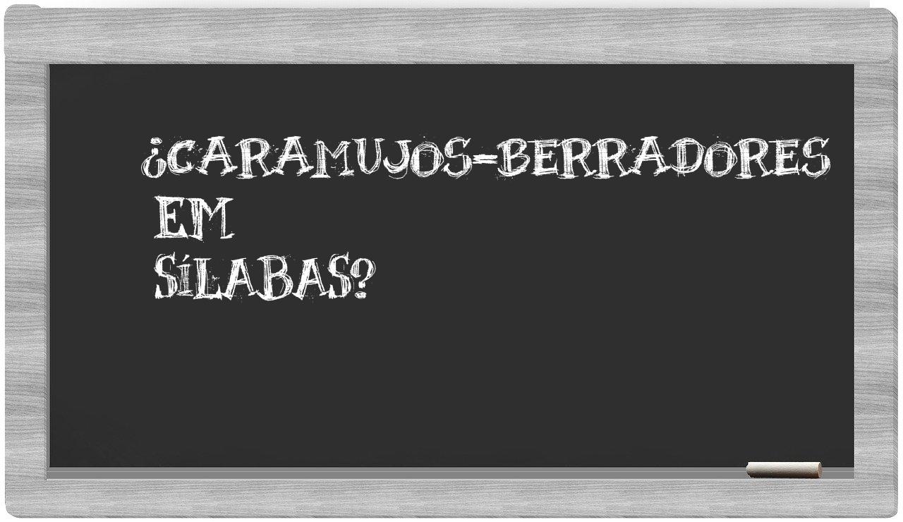 ¿caramujos-berradores en sílabas?