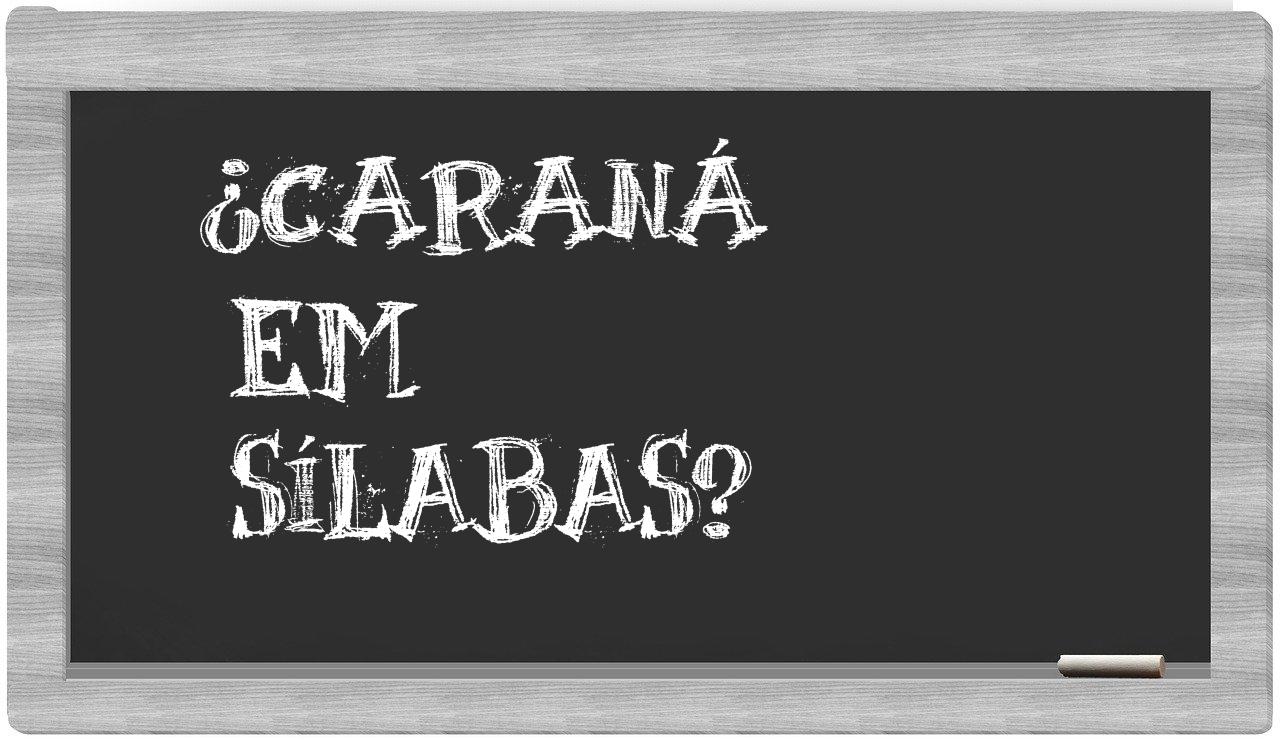 ¿caraná en sílabas?