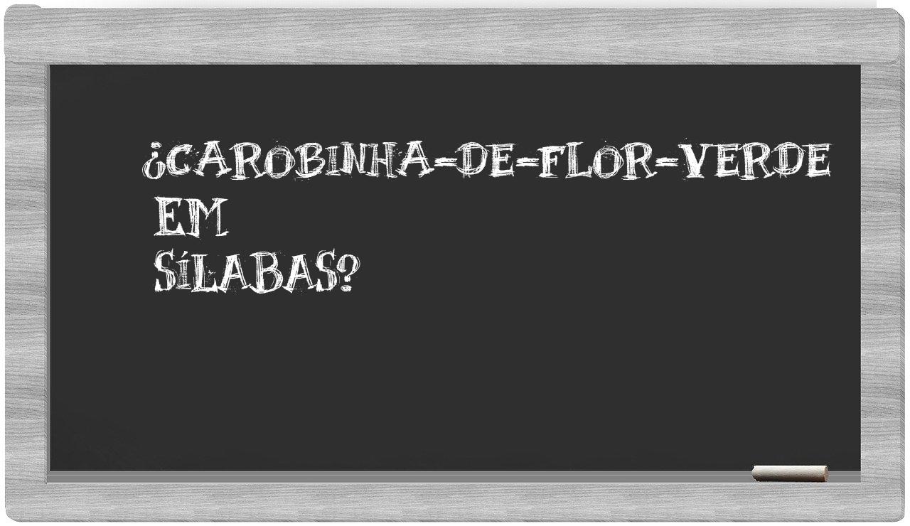 ¿carobinha-de-flor-verde en sílabas?