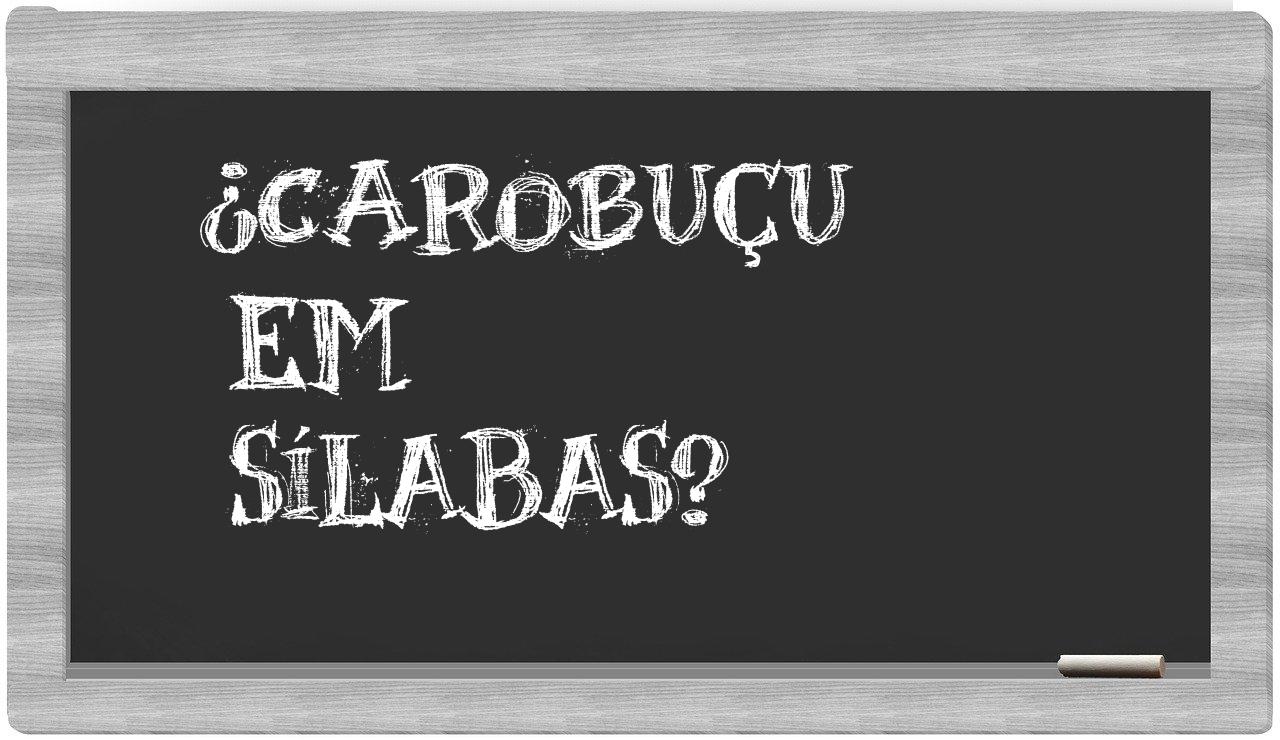 ¿carobuçu en sílabas?