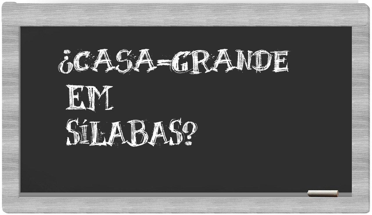 ¿casa-grande en sílabas?