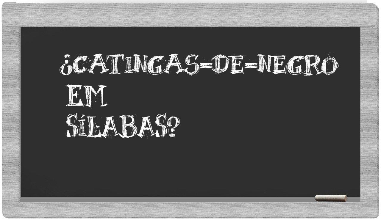 ¿catingas-de-negro en sílabas?