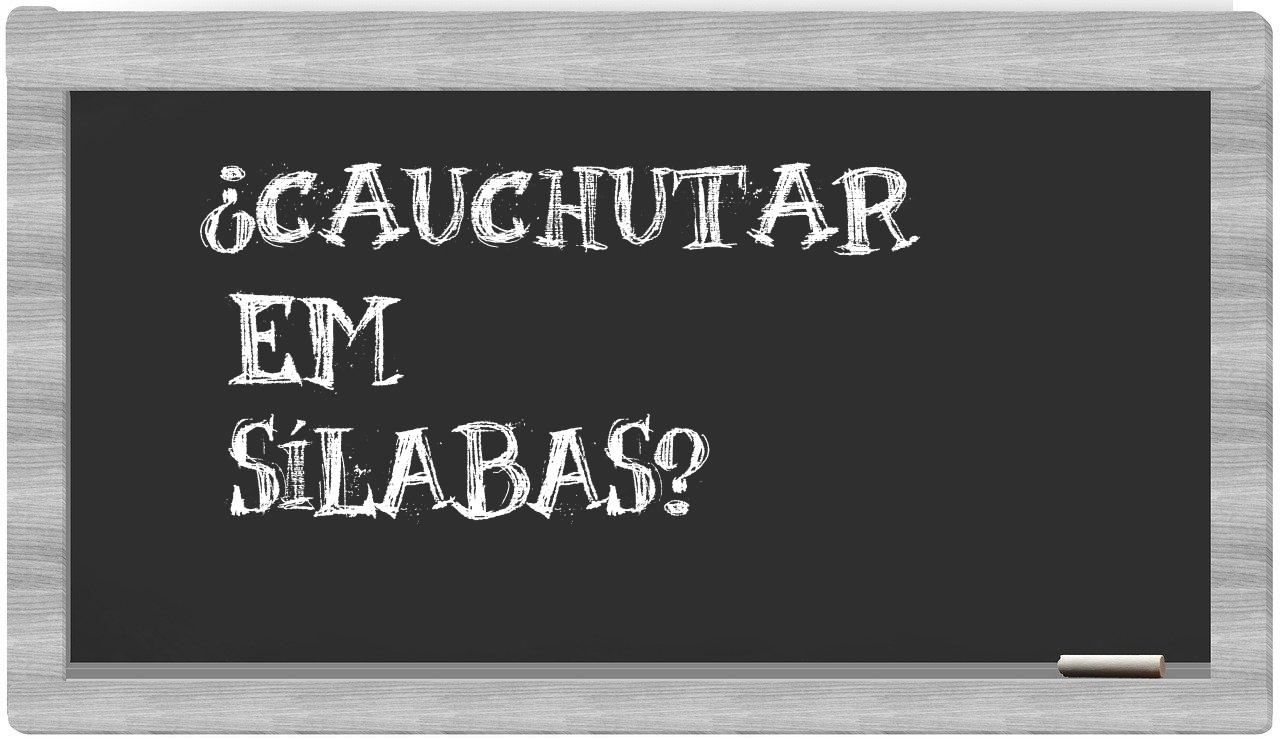 ¿cauchutar en sílabas?