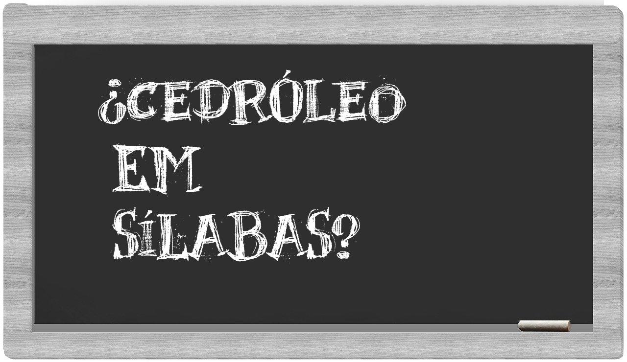 ¿cedróleo en sílabas?