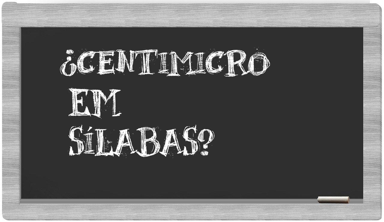 ¿centimicro en sílabas?