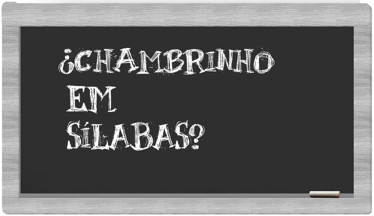 ¿chambrinho en sílabas?