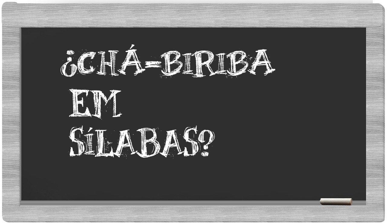 ¿chá-biriba en sílabas?
