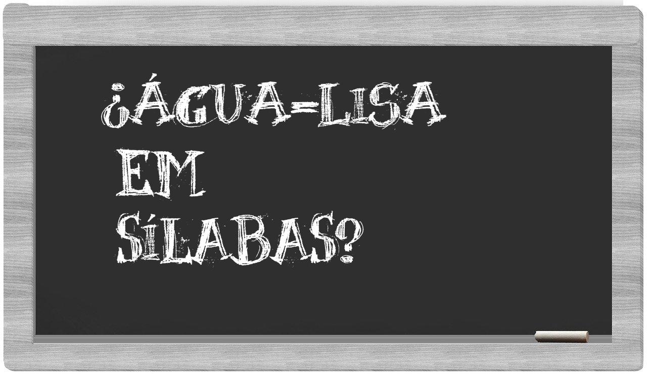 ¿água-lisa en sílabas?